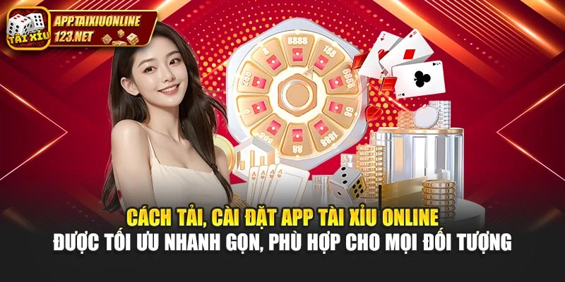 Cách tải, cài đặt App Tài Xỉu Online được tối ưu nhanh gọn, phù hợp cho mọi đối tượng
