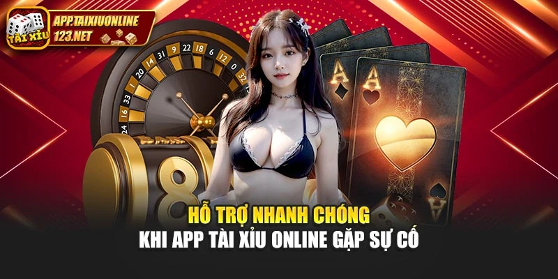 Hỗ trợ nhanh chóng khi App Tài Xỉu Online gặp sự cố