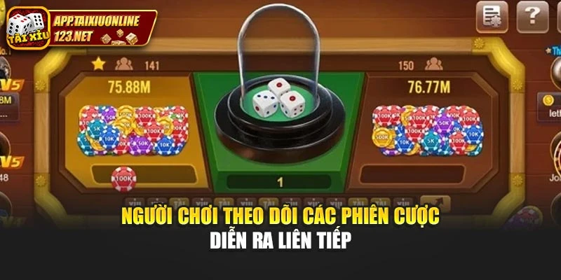 Người chơi theo dõi các phiên cược diễn ra liên tiếp