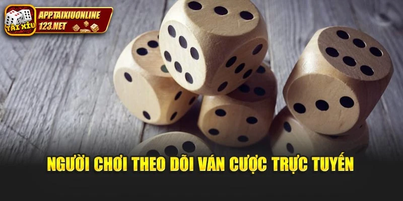 Người chơi theo dõi ván cược trực tuyến