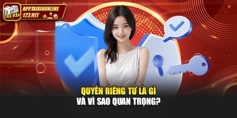 Quyền riêng tư là gì và vì sao quan trọng?