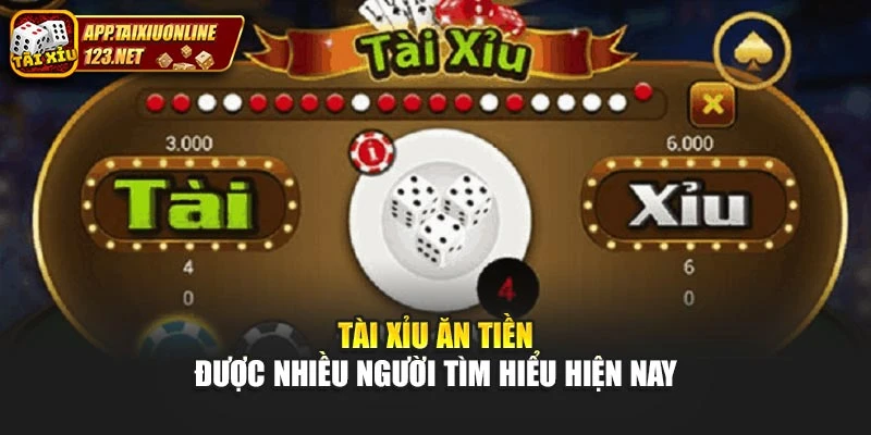 Tài xỉu ăn tiền được nhiều người tìm hiểu hiện nay