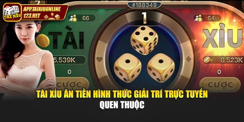 Tài Xỉu Ăn Tiền Hình Thức Giải Trí Trực Tuyến Quen Thuộc