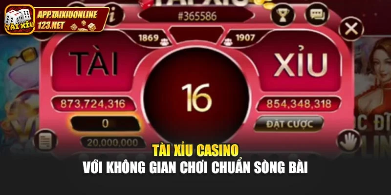 Tài Xỉu Casino Với Không Gian Chơi Chuẩn Sòng Bài