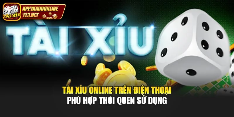Tài xỉu online trên điện thoại phù hợp thói quen sử dụng