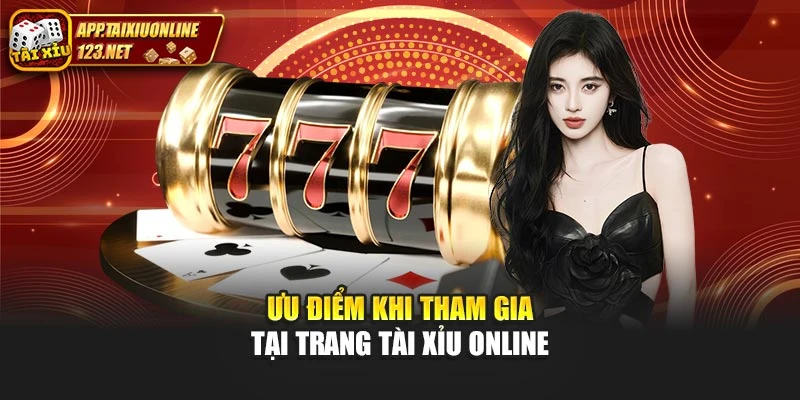 Ưu điểm khi tham gia tại trang tài xỉu online